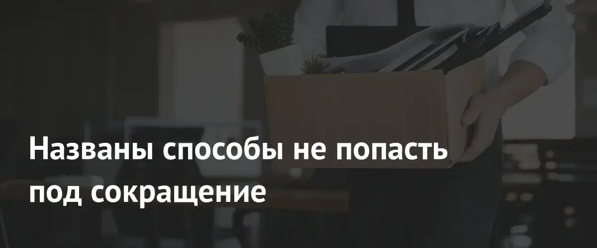 Как избежать сокращения: эксперт назвала три главных правила для сотрудников