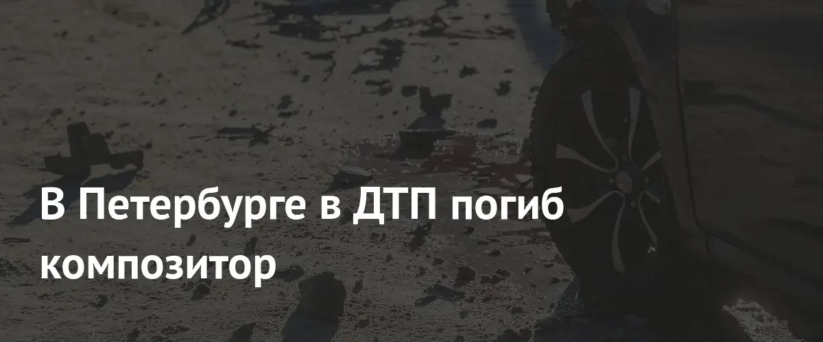 В Санкт-Петербурге в результате дорожно-транспортного происшествия погиб композитор Владимир Сапожников