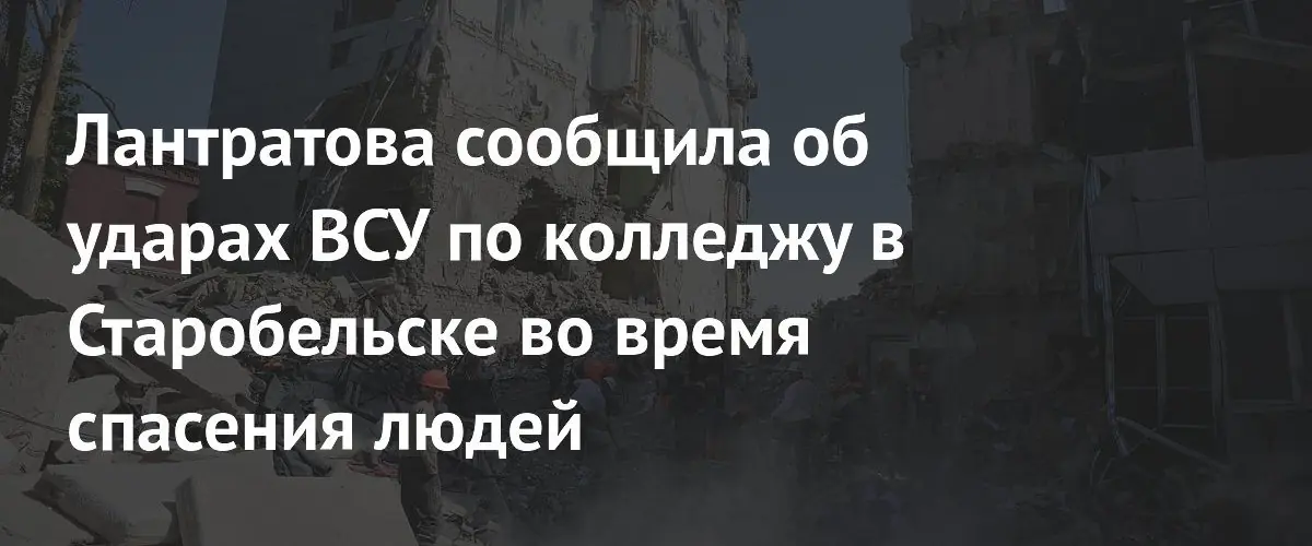 Лантратова: ВСУ препятствовали спасению людей после удара по колледжу