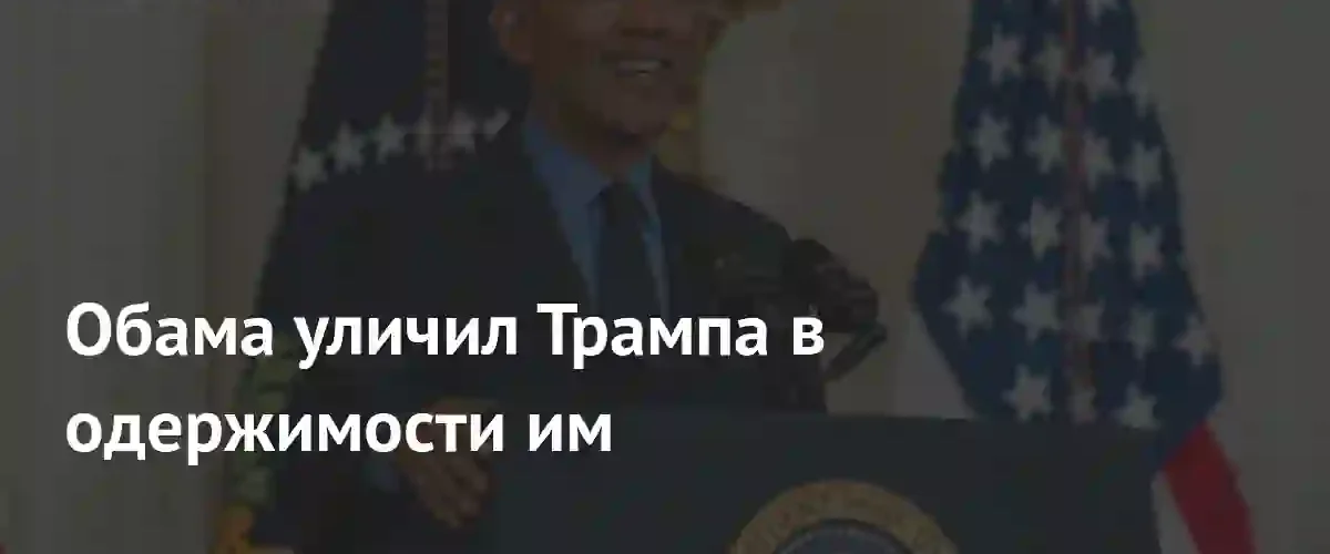 Барак Обама обвинил Дональда Трампа в болезненной одержимости своей персоной