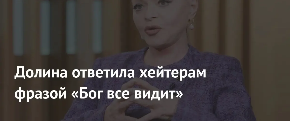 Лариса Долина решила не отвечать хейтерам и напомнила о божественном суде