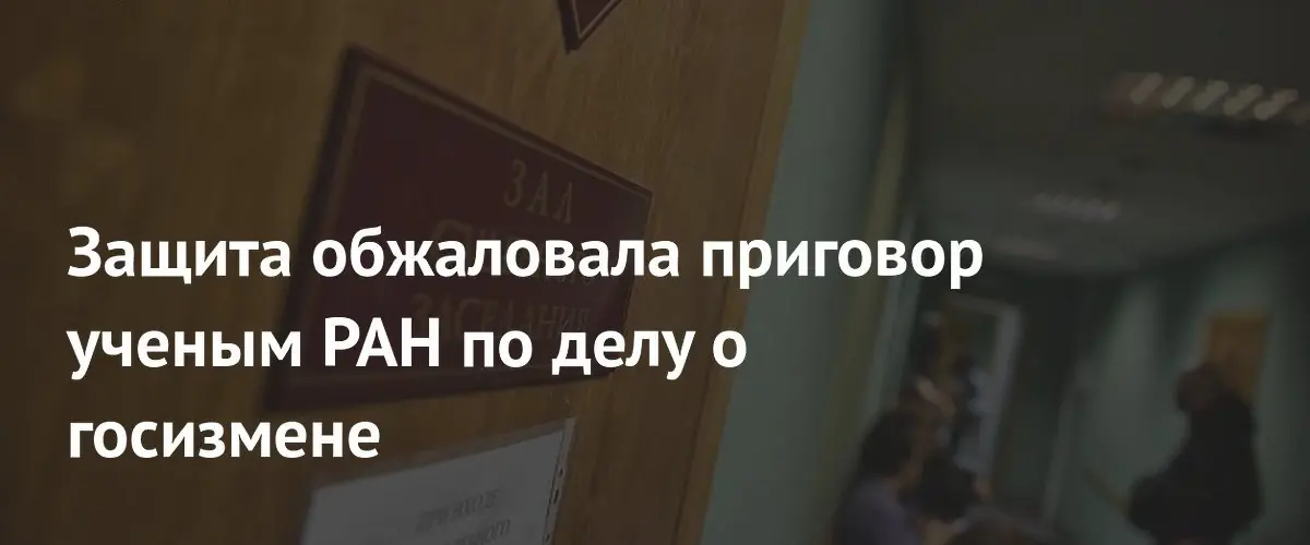Защита ученых РАН обжаловала приговор по делу о госизмене