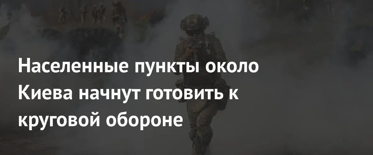 Населенные пункты Киевской области начнут готовить к круговой обороне