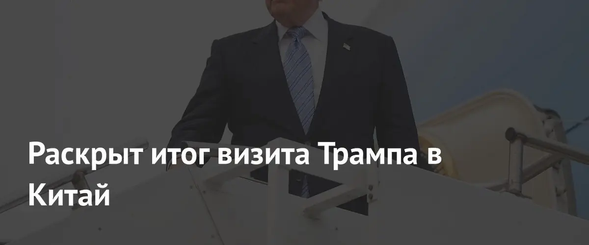 Раскрыт итог визита Трампа в Китай