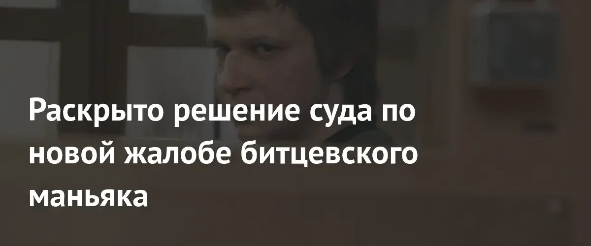 Кассационный суд отказал битцевскому маньяку в переводе из колонии за полярным кругом