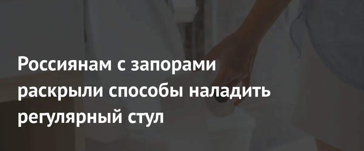 Гастроэнтеролог назвала эффективные способы борьбы с запорами и нормализации стула