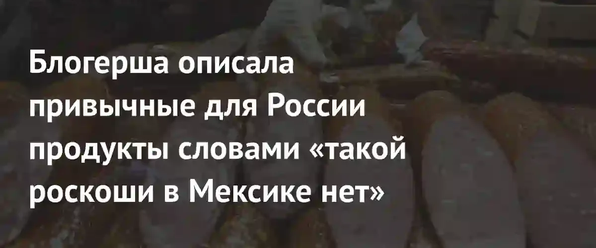 Гастрономический шок в Мексике: россиянка столкнулась с отсутствием привычных продуктов