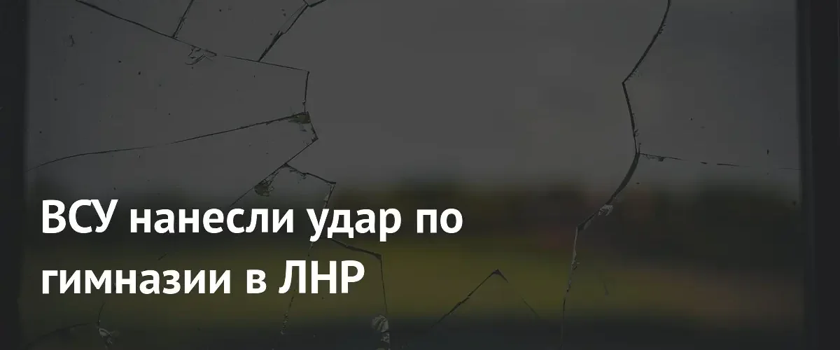 ВСУ атаковали гимназию и учебное заведение в Луганской Народной Республике