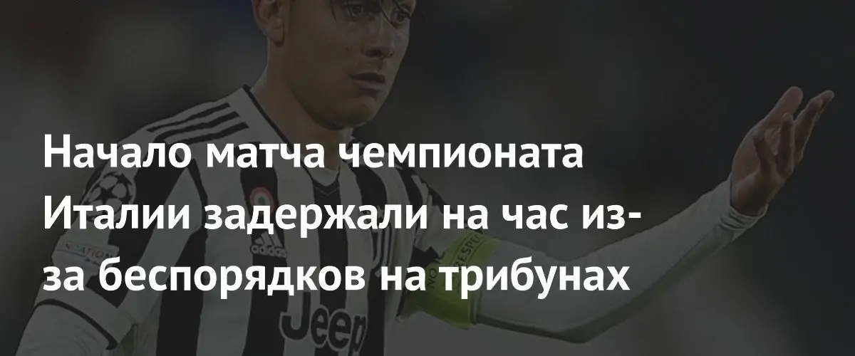 Матч «Торино» — «Ювентус» задержали на час из-за массовых беспорядков