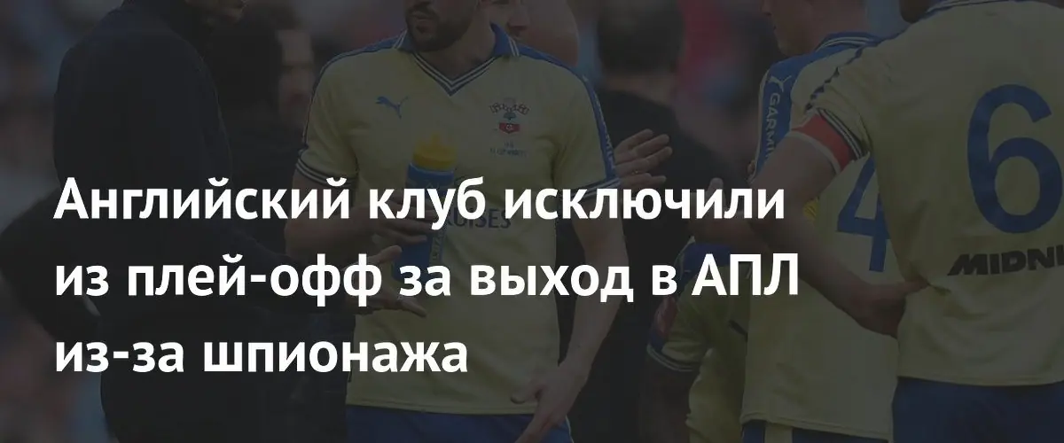 Саутгемптон исключили из плей-офф Чемпионшипа за шпионаж