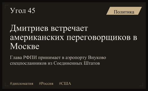 Важный дипломатический визит: Кирилл Дмитриев встречает американских переговорщиков в Москве