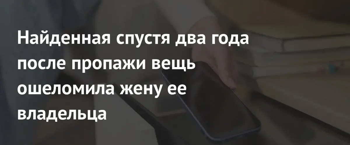 Обнаружение «потерянного» смартфона мужа спустя два года вызвало подозрения в измене
