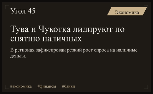 Региональный всплеск спроса на наличные деньги в Туве и на Чукотке