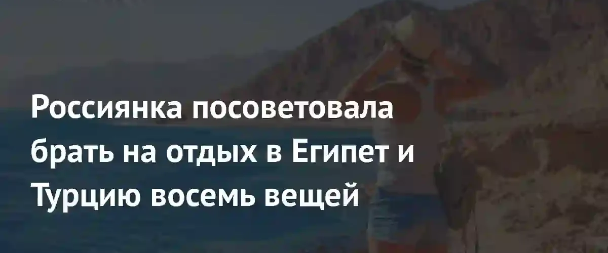 Секреты комфортного отдыха: блогер назвала восемь незаменимых вещей для Египта и Турции