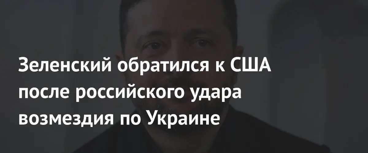 Зеленский призвал США и Европу принять меры после массированного удара России