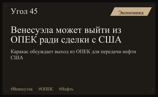 Венесуэла планирует выход из ОПЕК ради масштабной нефтяной сделки с США
