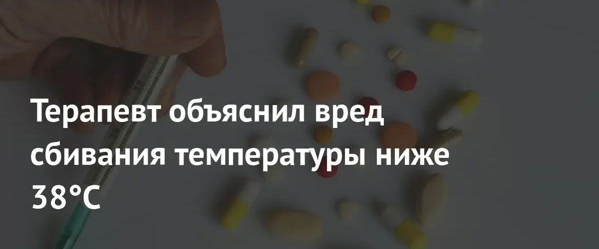 Терапевт объяснил, почему не стоит сбивать температуру ниже 38 градусов