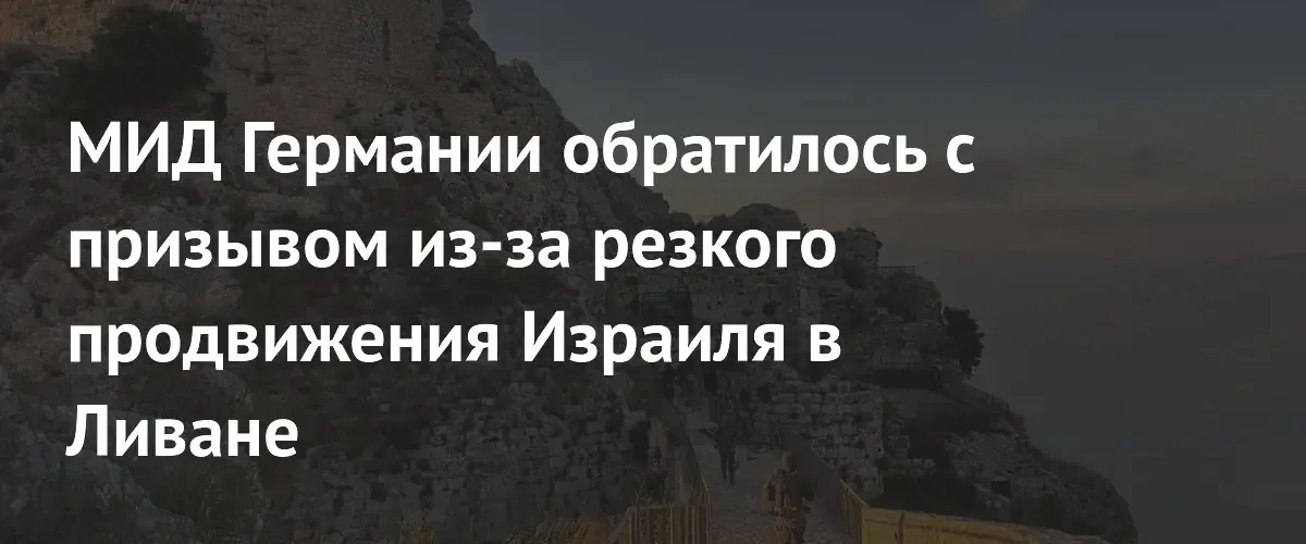 МИД Германии призвал Израиль защищать мирных жителей Ливана при наступлении