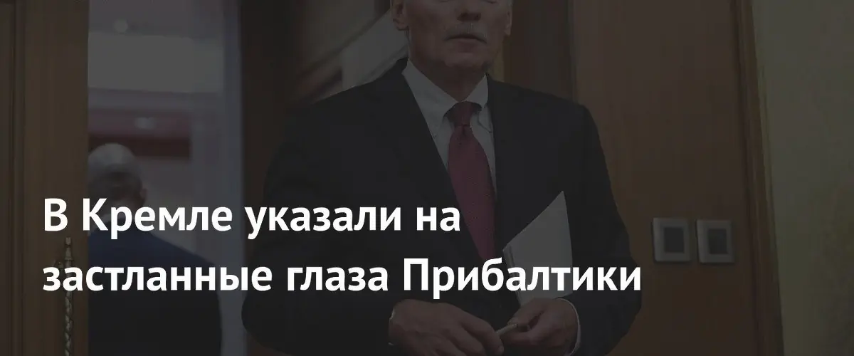 Песков: антироссийскость застилает глаза странам Прибалтики