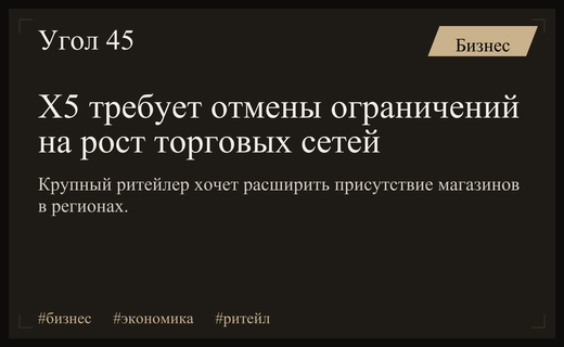 Ретейлер X5 предложил президенту отменить ограничения на рост рыночной доли сетей