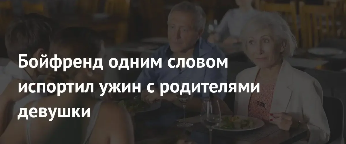 Неудачное прозвище испортило романтический ужин парня с родителями его девушки