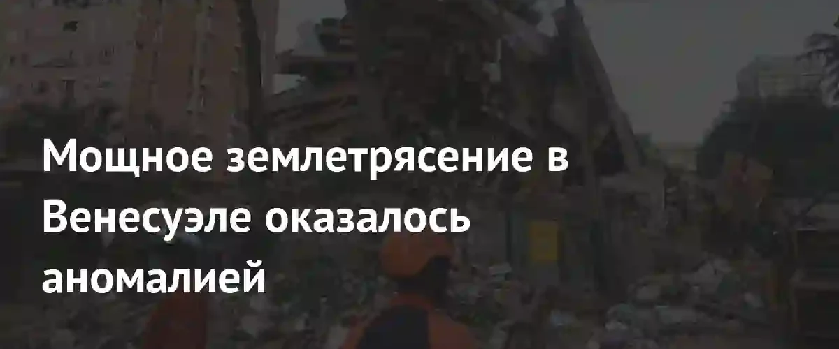 Сейсмическая аномалия в Венесуэле: ученые объяснили причины разрушительного землетрясения