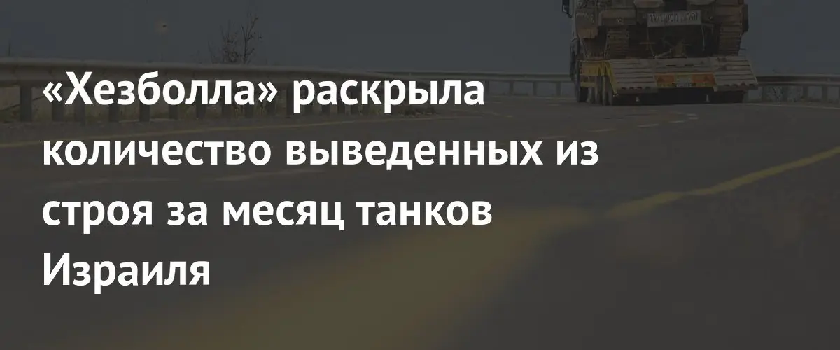 Хезболла за месяц вывела из строя 48 израильских танков