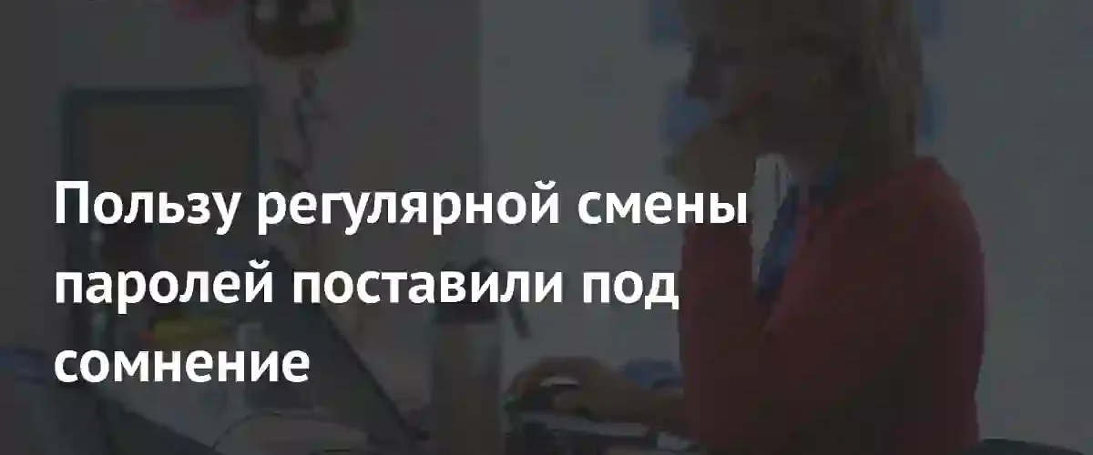 Киберэксперты поставили под сомнение эффективность регулярной смены паролей для защиты данных