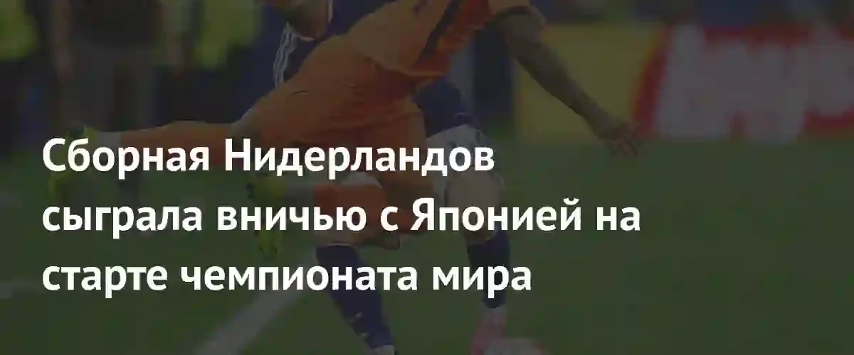 Нидерланды и Япония разделили очки в стартовом матче чемпионата мира