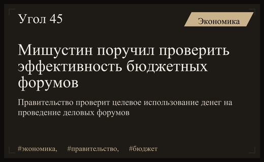 Михаил Мишустин инициировал масштабную проверку эффективности бюджетных расходов на проведение форумов