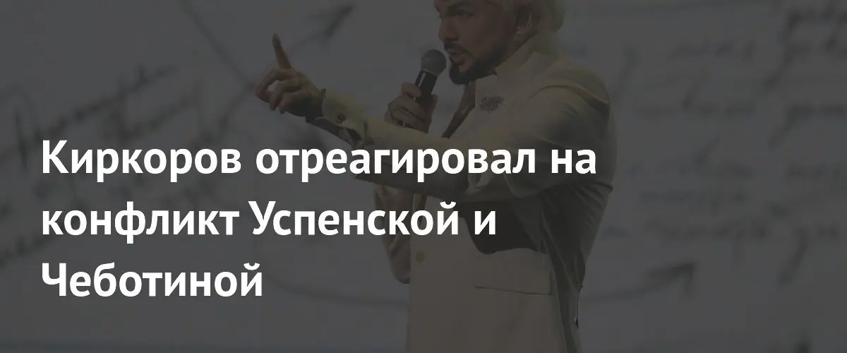 Филипп Киркоров резко раскритиковал Любовь Успенскую из-за конфликта с Чеботиной
