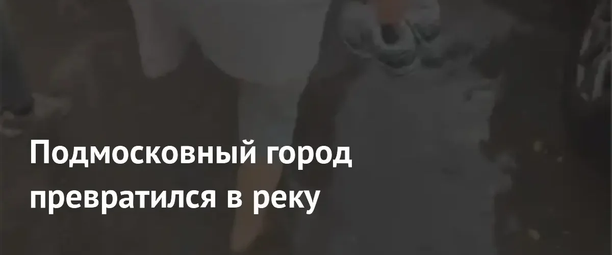 Сильный ливень превратил улицы подмосковных Люберец в полноводные реки