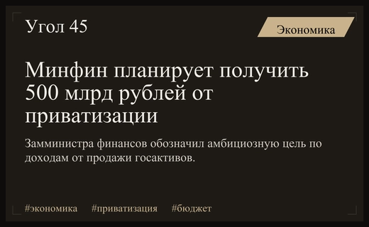 Минфин России ставит амбициозную цель по доходам от приватизации в 500 миллиардов рублей