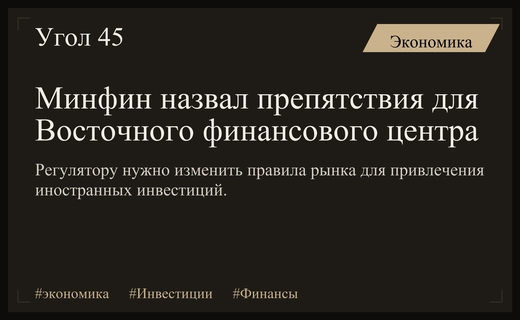 Минфин столкнулся с тремя ключевыми вызовами при создании Восточного финансового центра