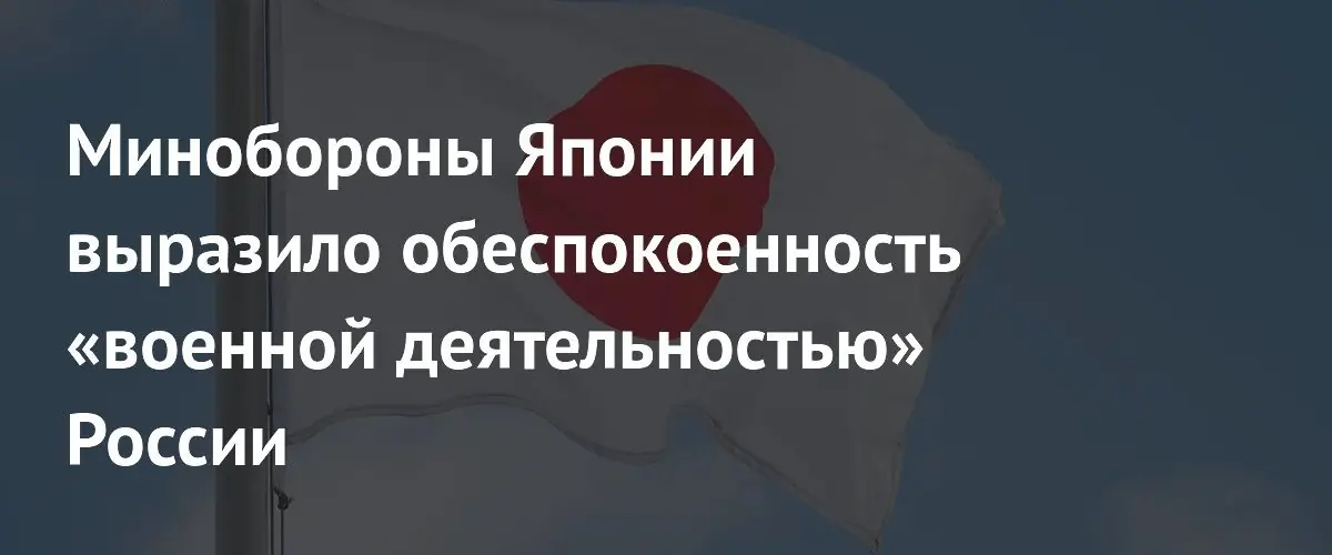 Министр обороны Японии выразил тревогу из-за активности России и Китая