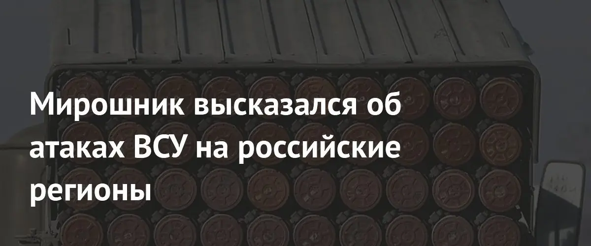 Мирошник сообщил о расширении географии атак ВСУ на российские регионы