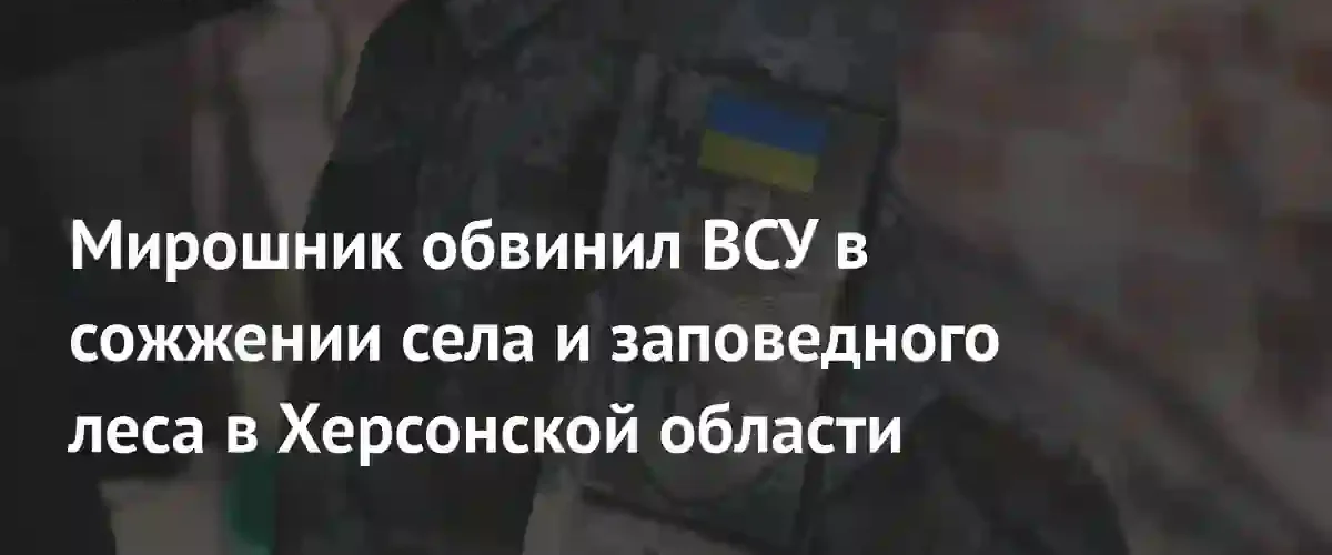 Мирошник сообщил об уничтожении села Покровка и заповедного леса ВСУ