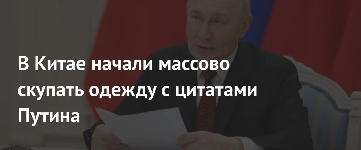 В Китае начали массово скупать одежду с цитатами Путина