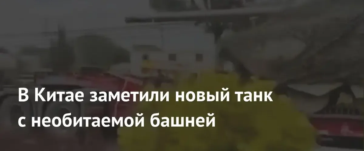 В Китае зафиксировали транспортировку перспективного танка с необитаемой башней