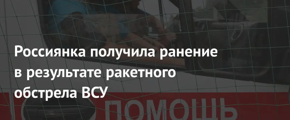 Жительница Белгородской области ранена в результате ракетного удара ВСУ