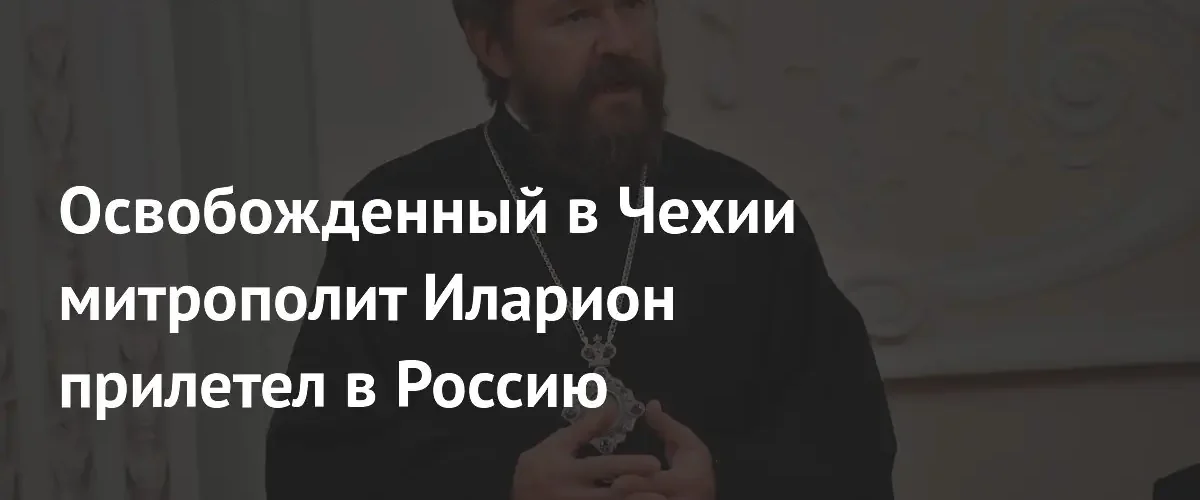 Митрополит Иларион вернулся в Россию после задержания в Чехии