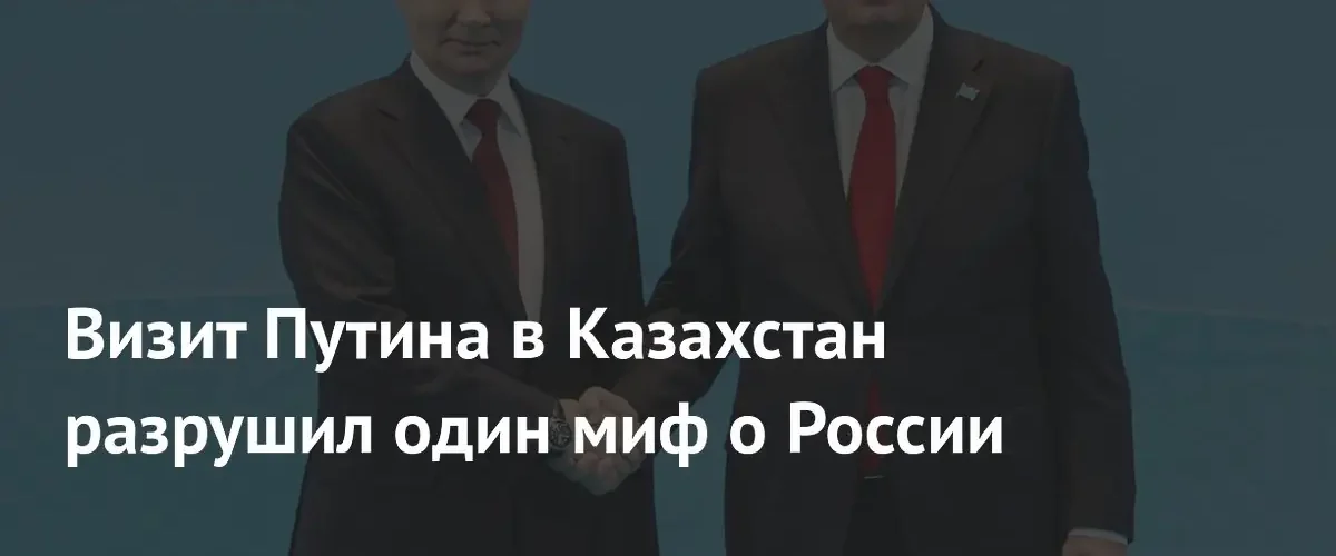 Визит Путина в Казахстан опроверг тезис о стратегической изоляции России