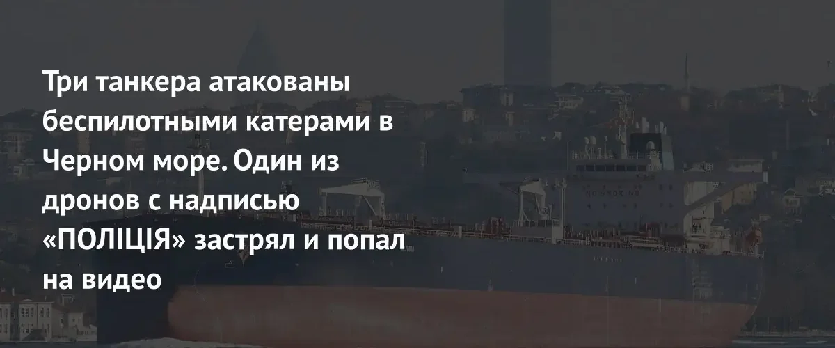 Украинские морские дроны атаковали три нефтяных танкера у берегов Турции