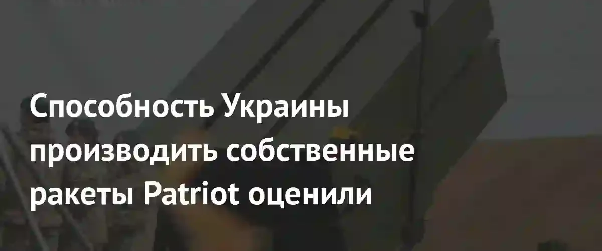 Эксперт оценил перспективы производства ракет Patriot на территории Украины