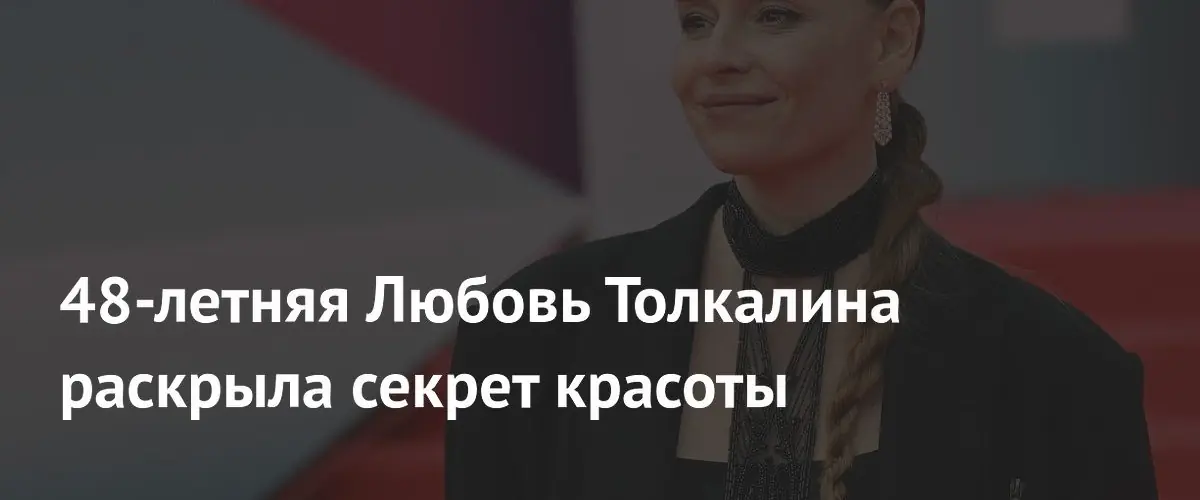 Актриса Любовь Толкалина назвала главные составляющие своей красоты и долголетия