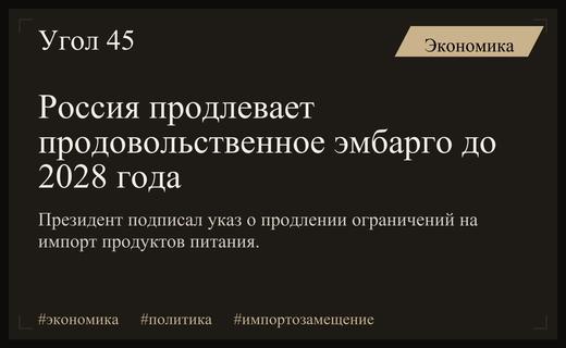 Владимир Путин подписал указ о продлении продовольственного эмбарго до 2028 года