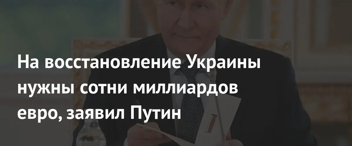 Владимир Путин представил свое видение перспектив будущего восстановления Украины