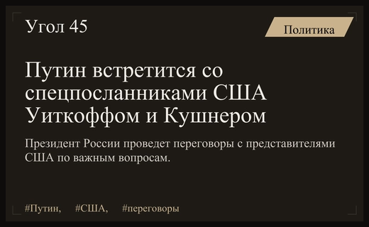 Владимир Путин проведет важные переговоры со спецпосланниками США Уиткоффом и Кушнером