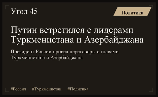 Владимир Путин провел важные переговоры с лидерами Туркменистана и Азербайджана
