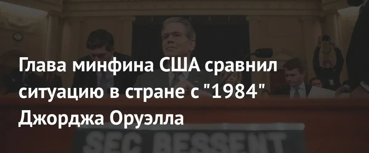 Глава Минфина США сравнил текущую политическую ситуацию с антиутопией Оруэлла